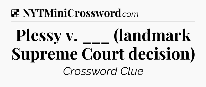 Solution: Plessy v. ___ (landmark Supreme Court decision) - NYT Crossword