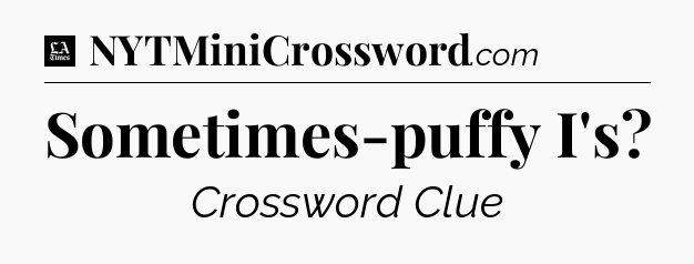Sometimes-puffy I's - LA Times Crossword