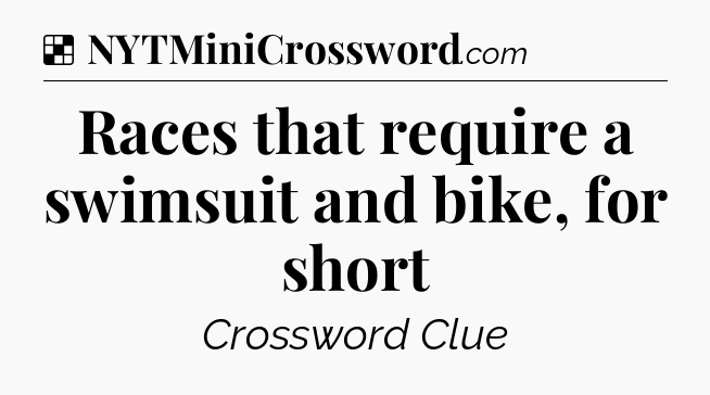 Solution: Races that require a swimsuit and bike, for short - NYT Crossword