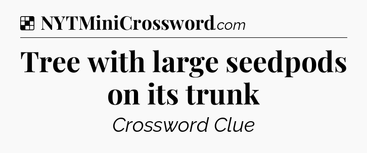Solution: Tree with large seedpods on its trunk - NYT Crossword