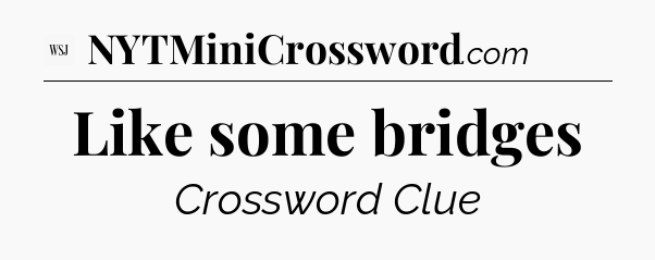Like some bridges - WSJ Crossword