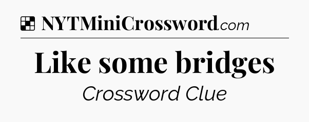 Like some bridges NYT Crossword