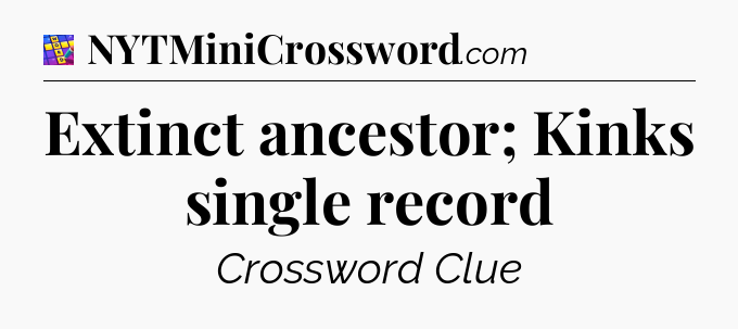 Extinct ancestor; Kinks single record Codycross