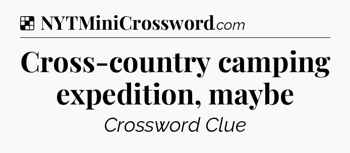 Solution: Cross-country camping expedition, maybe - NYT Crossword