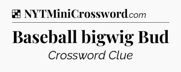Solution: Baseball bigwig Bud - NYT Crossword