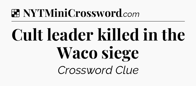 Solution: Cult leader killed in the Waco siege - NYT Crossword
