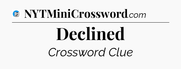 Declined Crossword Clue