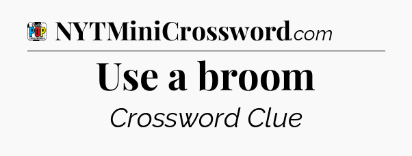 Use a broom Crossword Clue