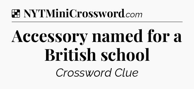 Solution: Accessory named for a British school - NYT Crossword