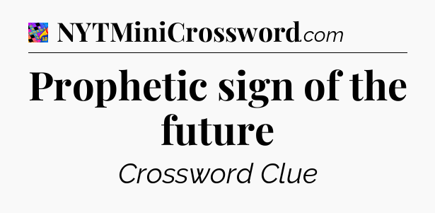 Prophetic sign of the future Crossword Clue
