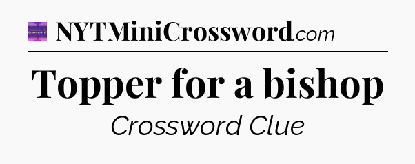 Topper for a bishop - Thomas Joseph Crossword