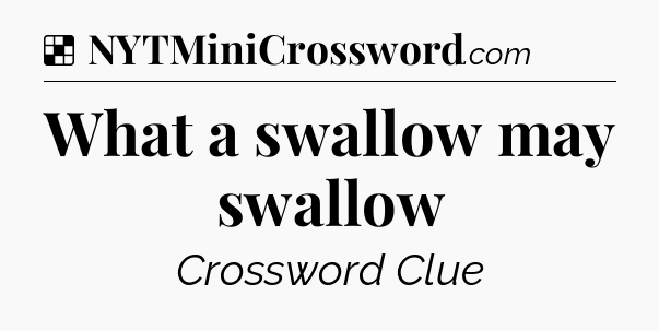 Solution: What a swallow may swallow - NYT Crossword