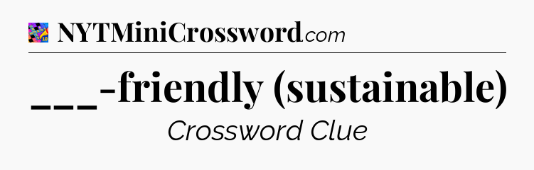 ___-friendly (sustainable) Crossword Clue