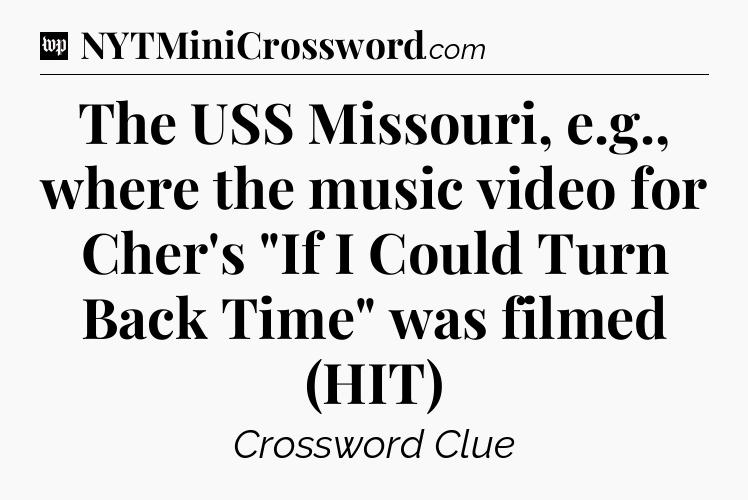 The USS Missouri, e.g., where the music video for Cher's 