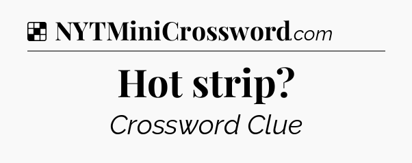 Solution: Hot strip - NYT Crossword
