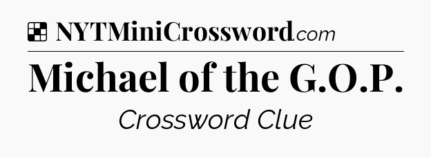 Solution: Michael of the G.O.P - NYT Crossword