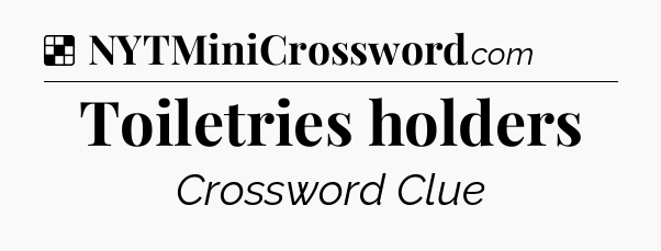 Solution: Toiletries holders - NYT Crossword