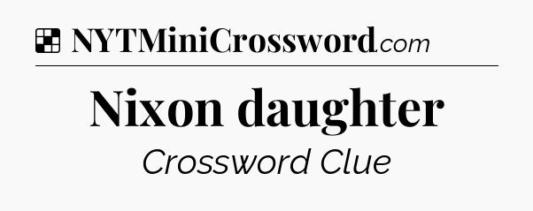 Solution: Nixon daughter - NYT Crossword