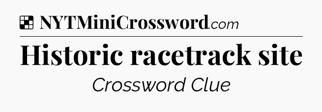 Solution: Historic racetrack site - NYT Crossword