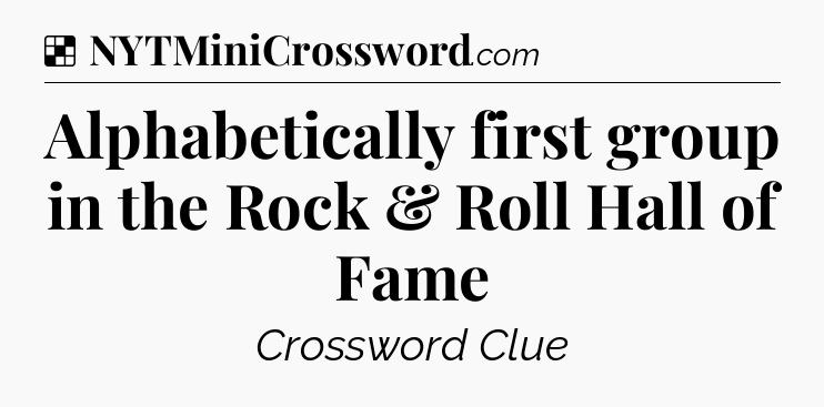 Solution: Alphabetically first group in the Rock & Roll Hall of Fame - NYT Crossword