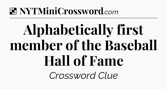 Solution: Alphabetically first member of the Baseball Hall of Fame - NYT Crossword