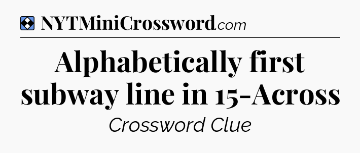 Solution: Alphabetically first subway line in 15-Across - NYT Mini Crossword