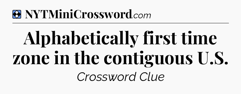 Solution: Alphabetically first time zone in the contiguous U.S - NYT Mini Crossword