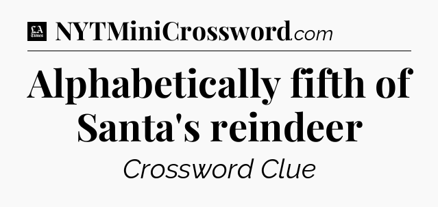 Alphabetically fifth of Santa's reindeer - LA Times Crossword