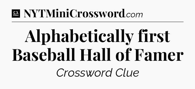 Alphabetically first Baseball Hall of Famer - LA Times Crossword