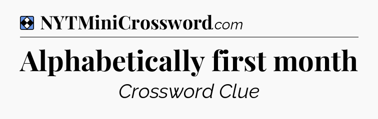 Solution: Alphabetically first month - NYT Mini Crossword