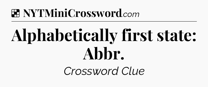 Solution: Alphabetically first state: Abbr - NYT Crossword