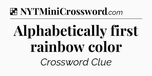 Solution: Alphabetically first rainbow color - NYT Crossword