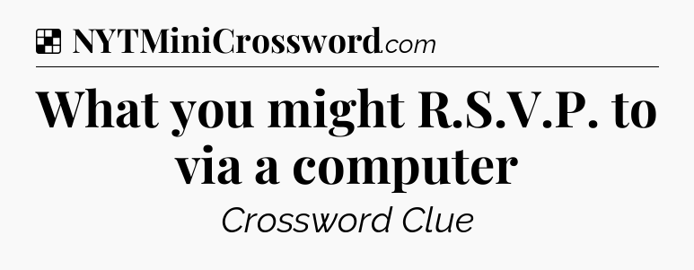 Solution: What you might R.S.V.P. to via a computer - NYT Crossword