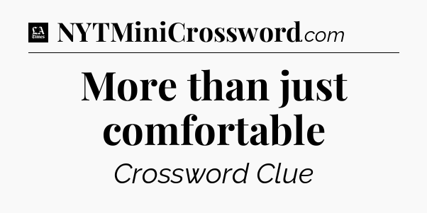 More than just comfortable - LA Times Crossword
