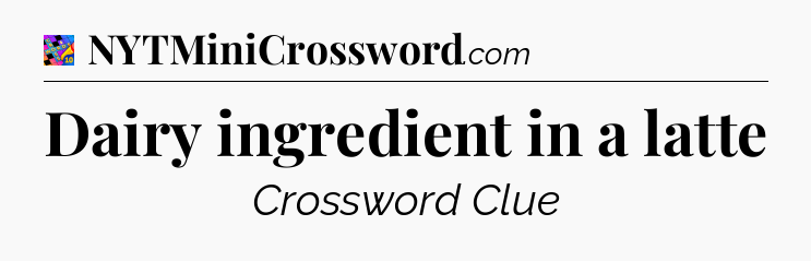 Dairy ingredient in a latte Crossword Clue