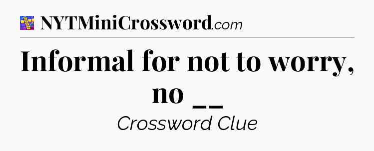 Informal for not to worry, no __ Codycross