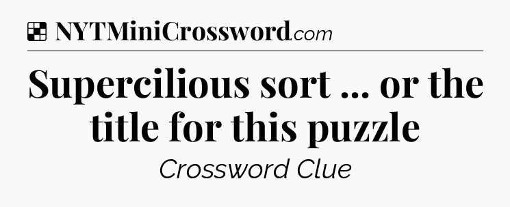 Solution: Supercilious sort ... or the title for this puzzle - NYT Crossword