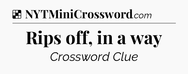 Solution: Rips off, in a way - NYT Crossword