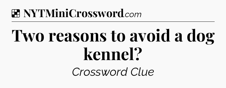 Solution: Two reasons to avoid a dog kennel - NYT Crossword