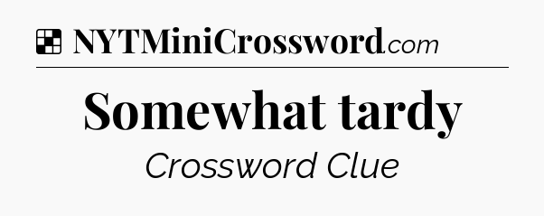 Solution: Somewhat tardy - NYT Crossword
