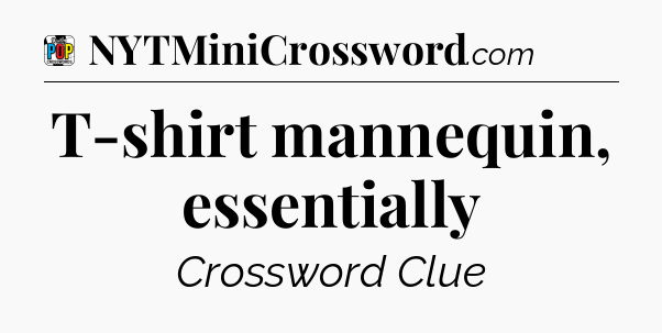 T-shirt mannequin, essentially Crossword Clue