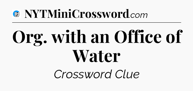 Org. with an Office of Water Crossword Clue