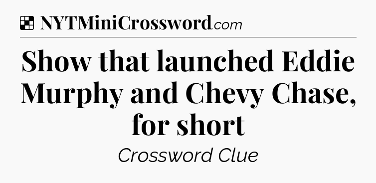 Solution: Show that launched Eddie Murphy and Chevy Chase, for short - NYT Crossword