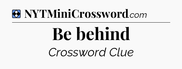 Solution: Be behind - NYT Mini Crossword