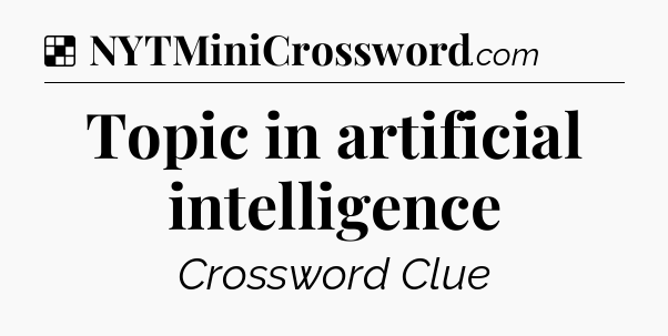 Solution: Topic in artificial intelligence - NYT Crossword