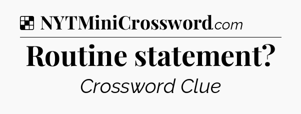 Solution: Routine statement - NYT Crossword