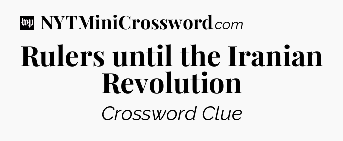 Rulers until the Iranian Revolution Crossword Clue