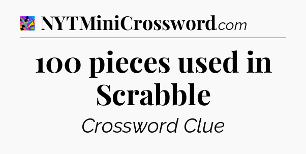 100 pieces used in Scrabble Crossword Clue