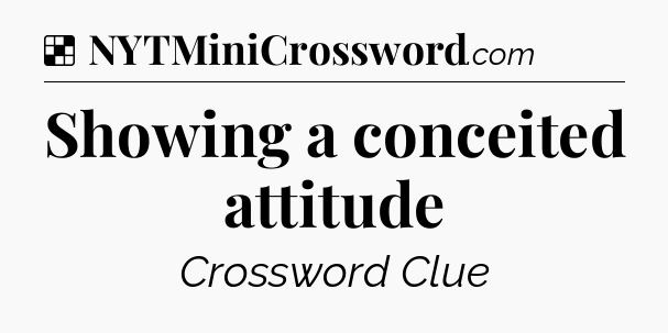 Solution: Showing a conceited attitude - NYT Crossword