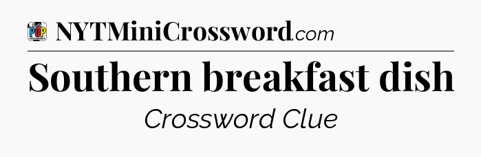 Southern breakfast dish Crossword Clue